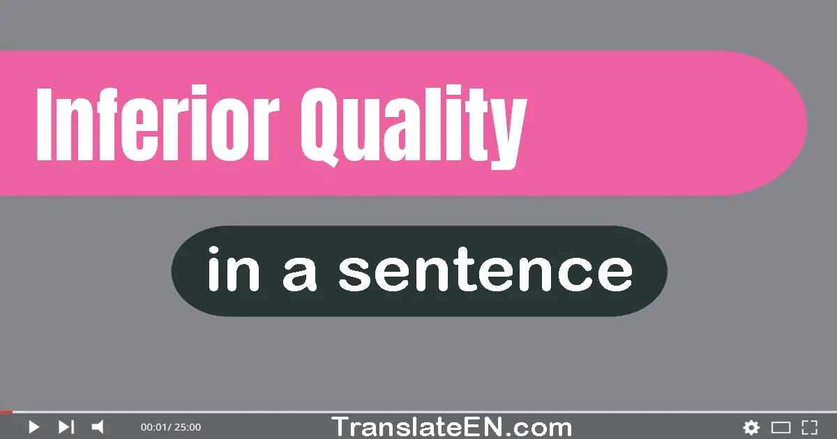 Use "inferior quality" in a sentence | "inferior quality" sentence examples