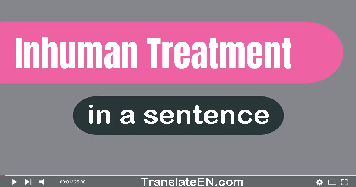 Inhuman Treatment in a sentence