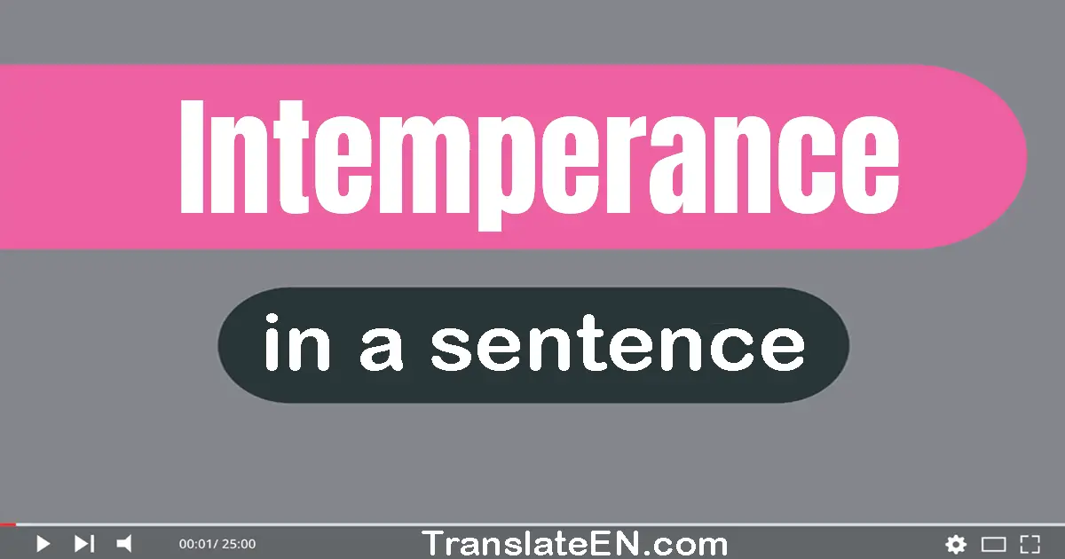 Intemperance in a sentence