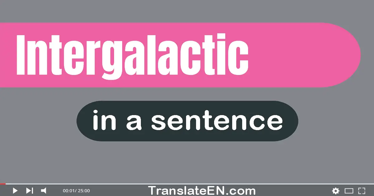 Use "intergalactic" in a sentence | "intergalactic" sentence examples