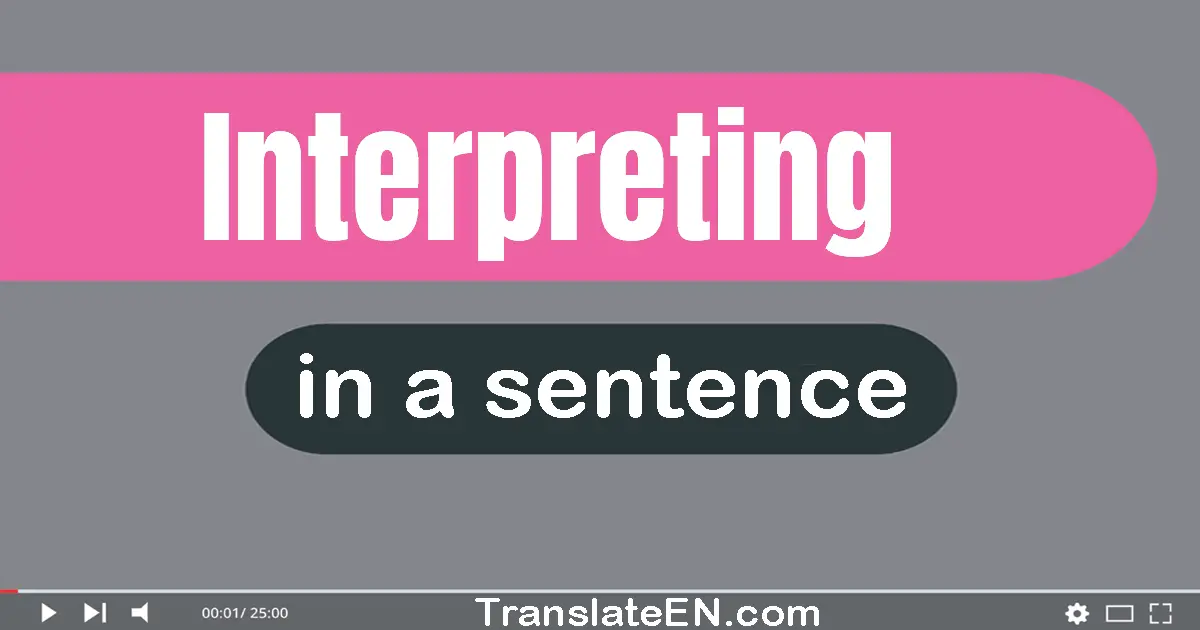 Use "interpreting" in a sentence | "interpreting" sentence examples