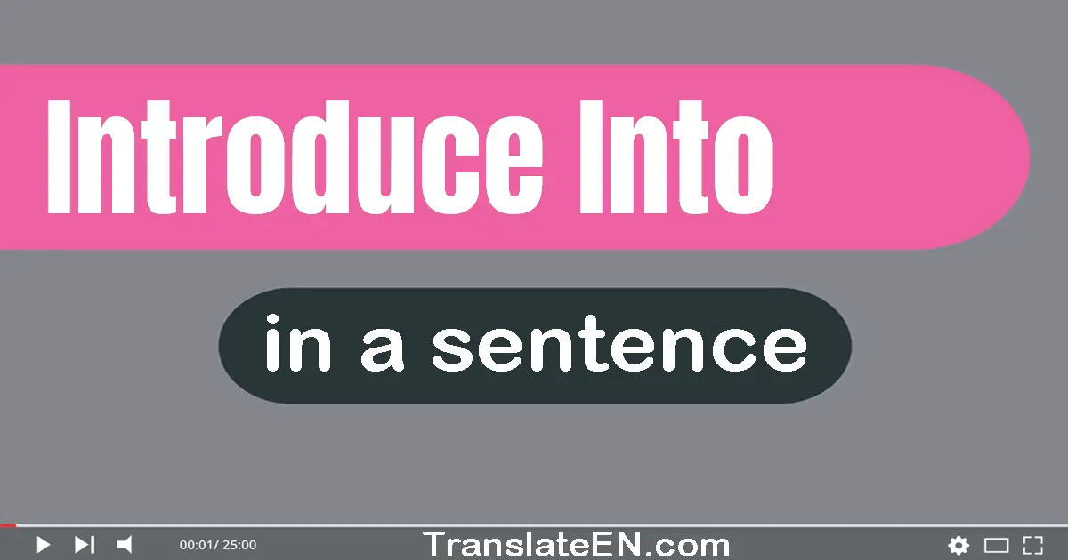 Use "introduce into" in a sentence | "introduce into" sentence examples