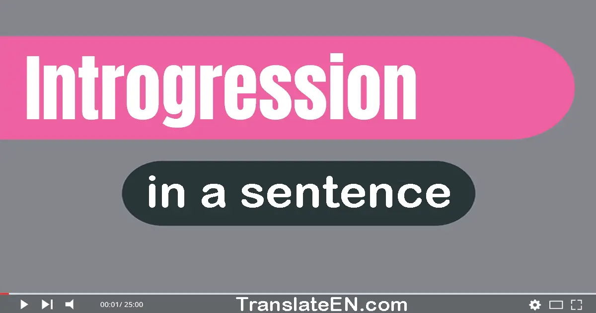 Use "introgression" in a sentence | "introgression" sentence examples
