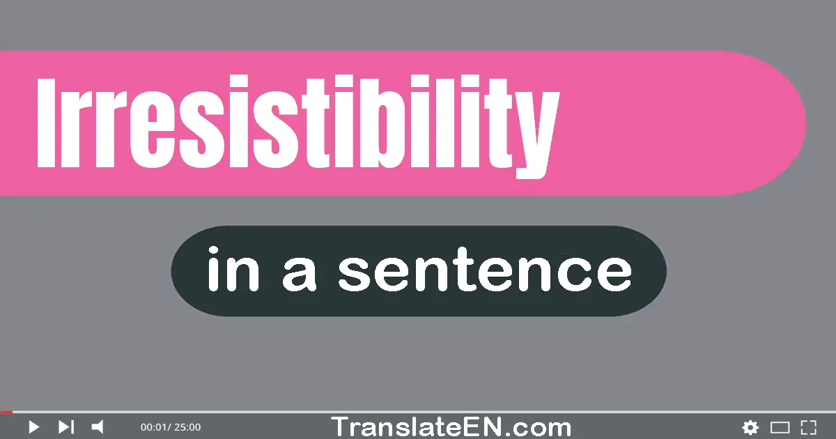 Irresistibility in a sentence