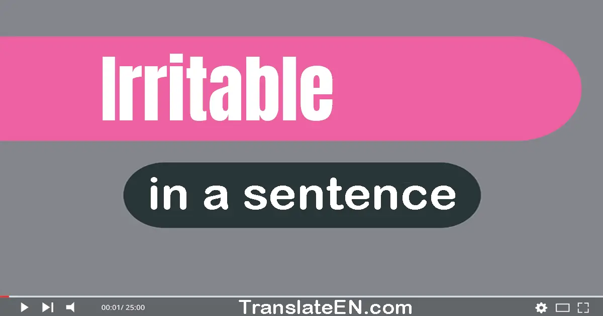 Use "irritable" in a sentence | "irritable" sentence examples