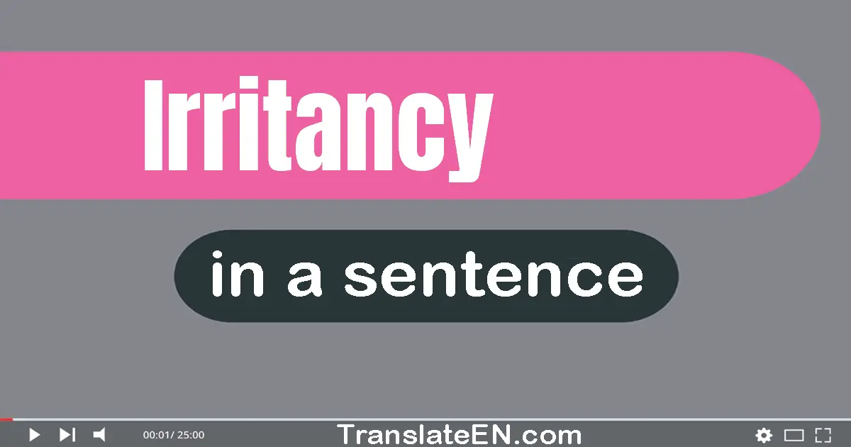 Use "irritancy" in a sentence | "irritancy" sentence examples