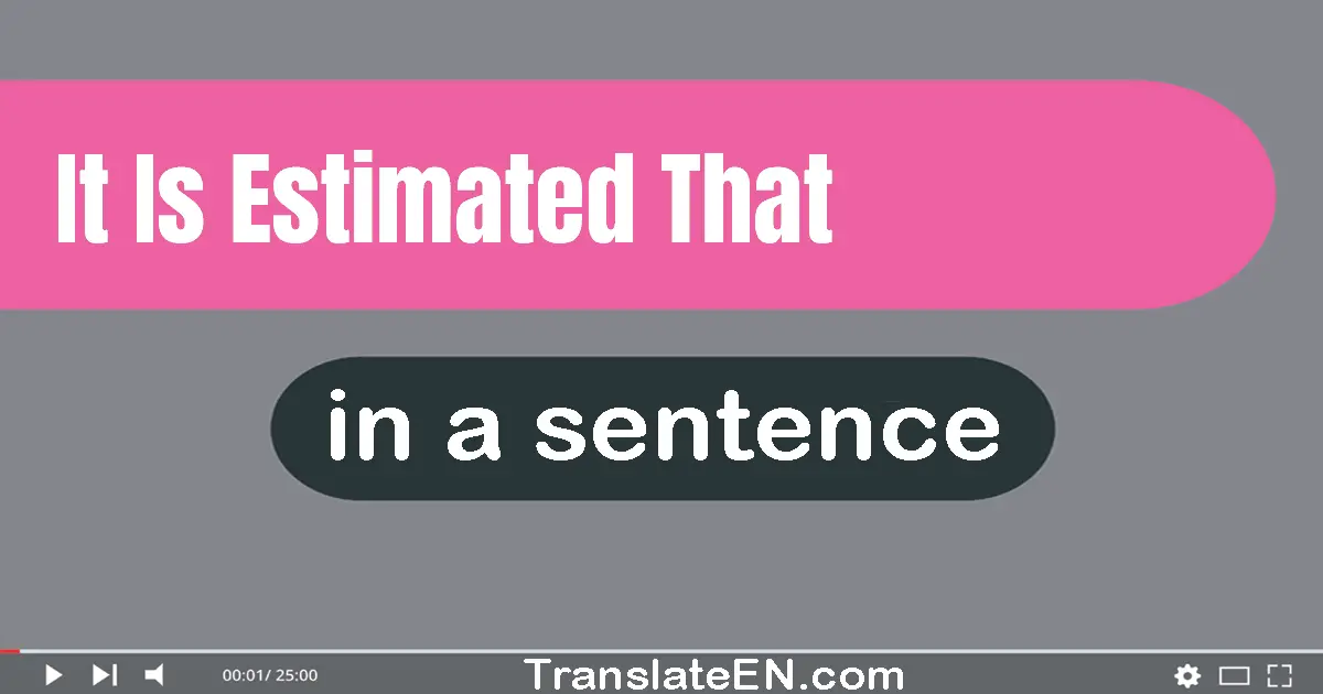 It Is Estimated That in a sentence