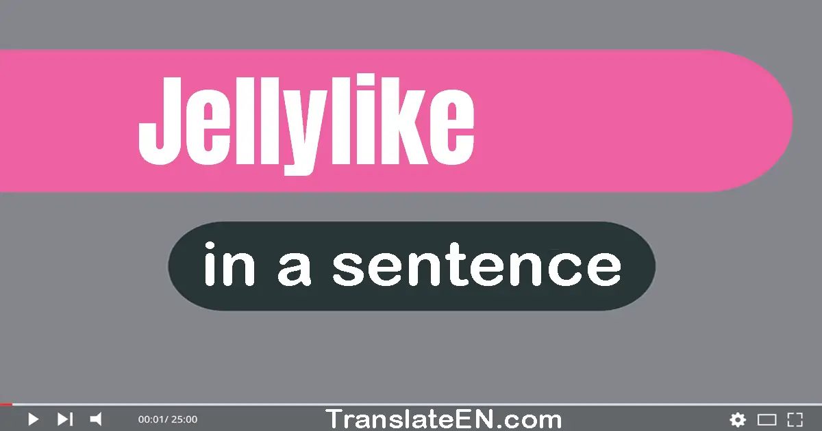 Use "jellylike" in a sentence | "jellylike" sentence examples