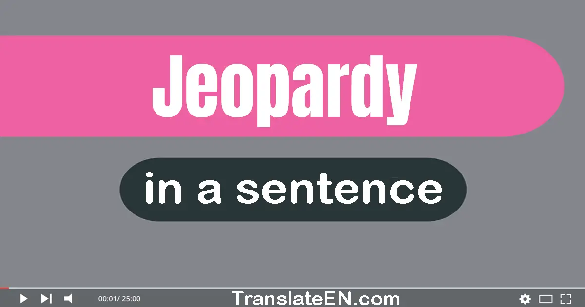 Use "jeopardy" in a sentence | "jeopardy" sentence examples