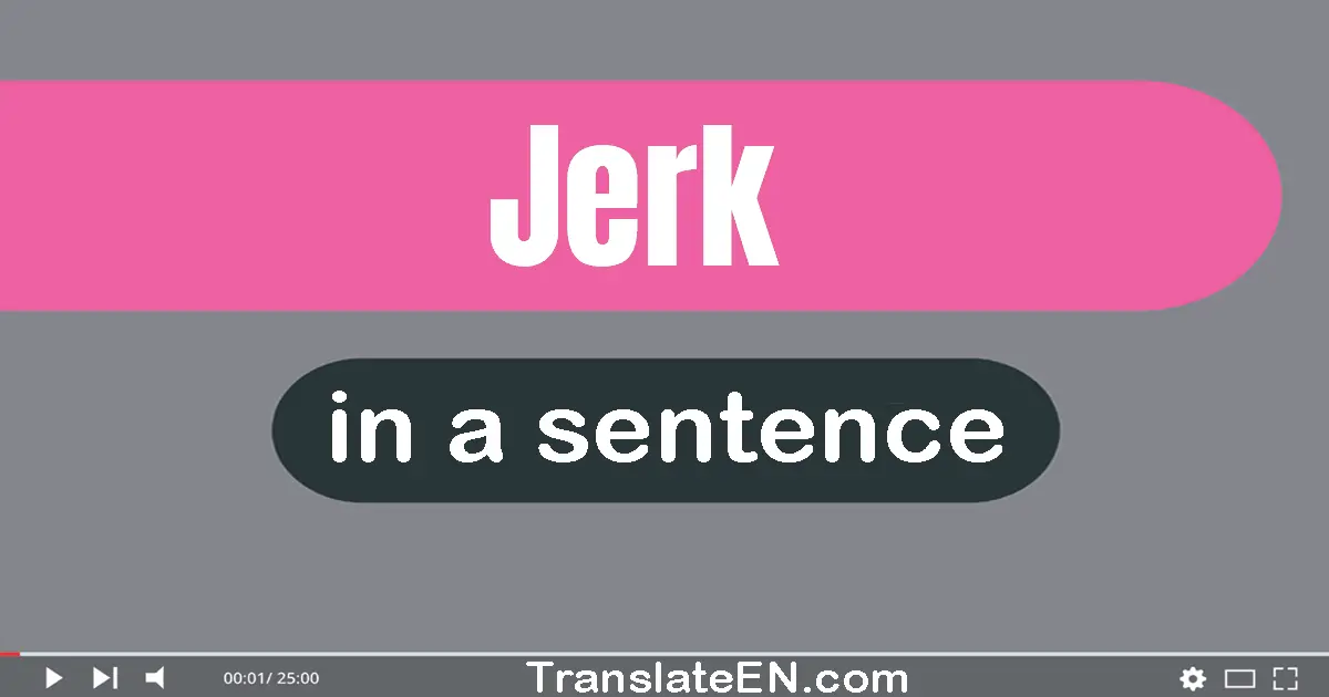 Use "jerk" in a sentence | "jerk" sentence examples