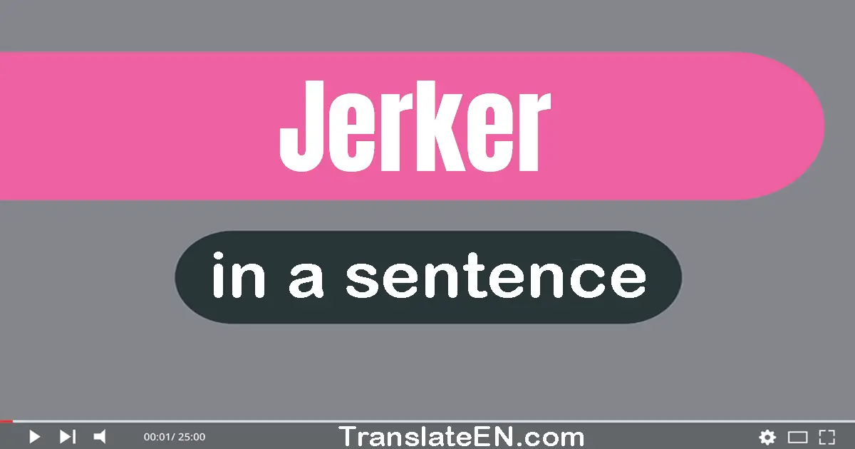 Use "jerker" in a sentence | "jerker" sentence examples