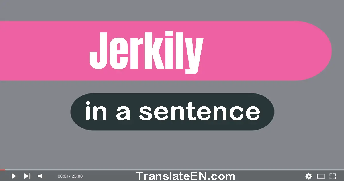 Use "jerkily" in a sentence | "jerkily" sentence examples