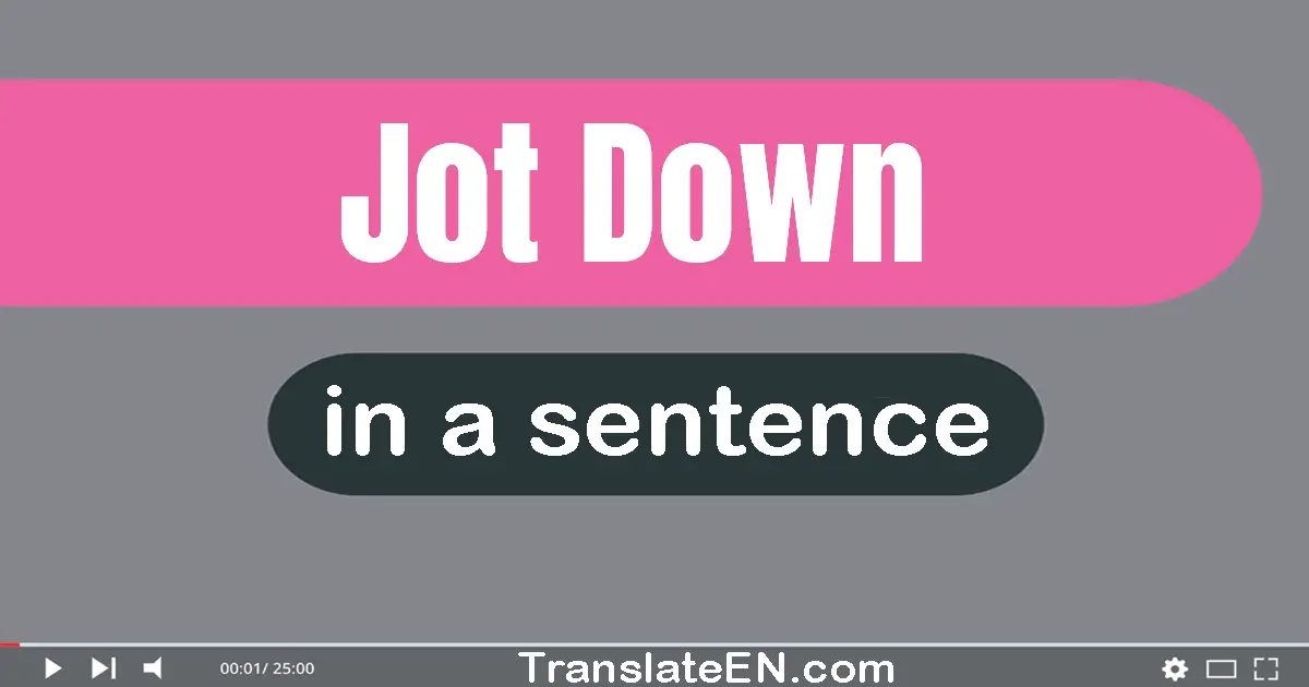 Use "jot down" in a sentence | "jot down" sentence examples