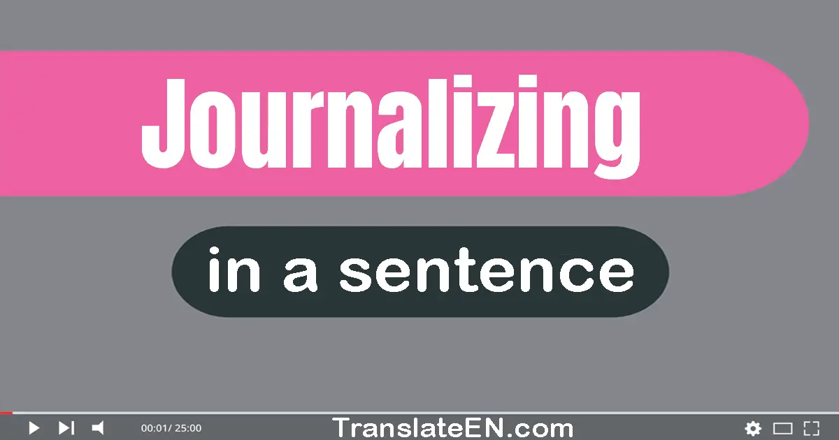 Use "journalizing" in a sentence | "journalizing" sentence examples