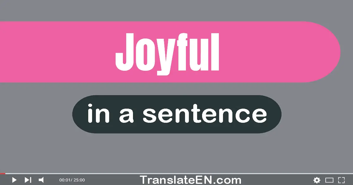 Use "joyful" in a sentence | "joyful" sentence examples