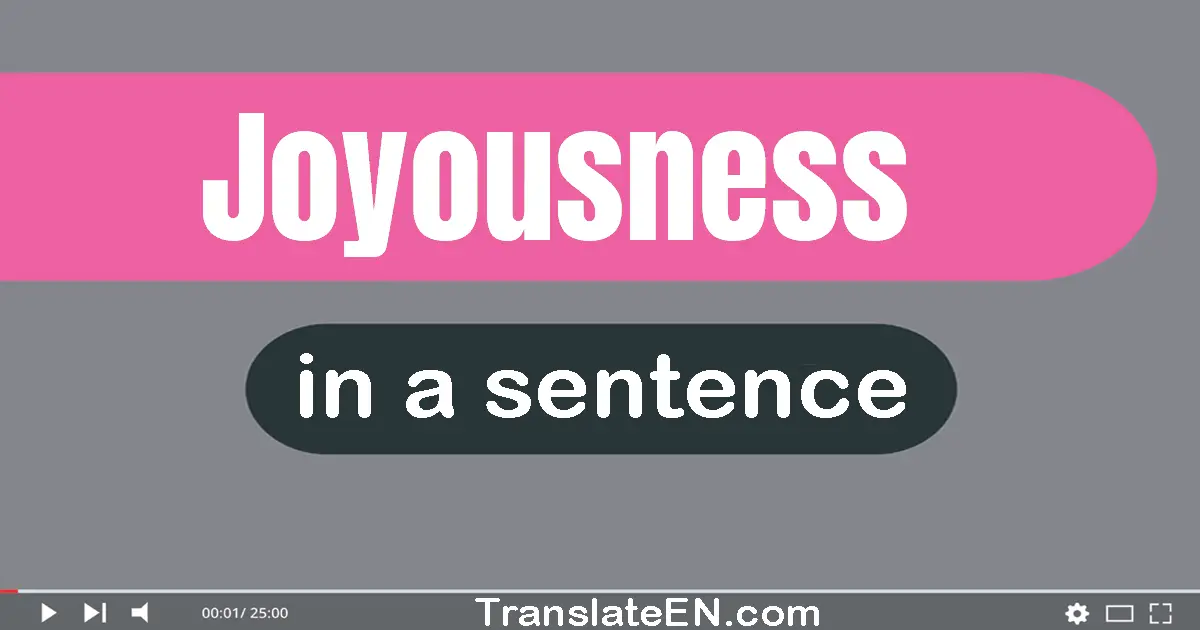 Use "joyousness" in a sentence | "joyousness" sentence examples