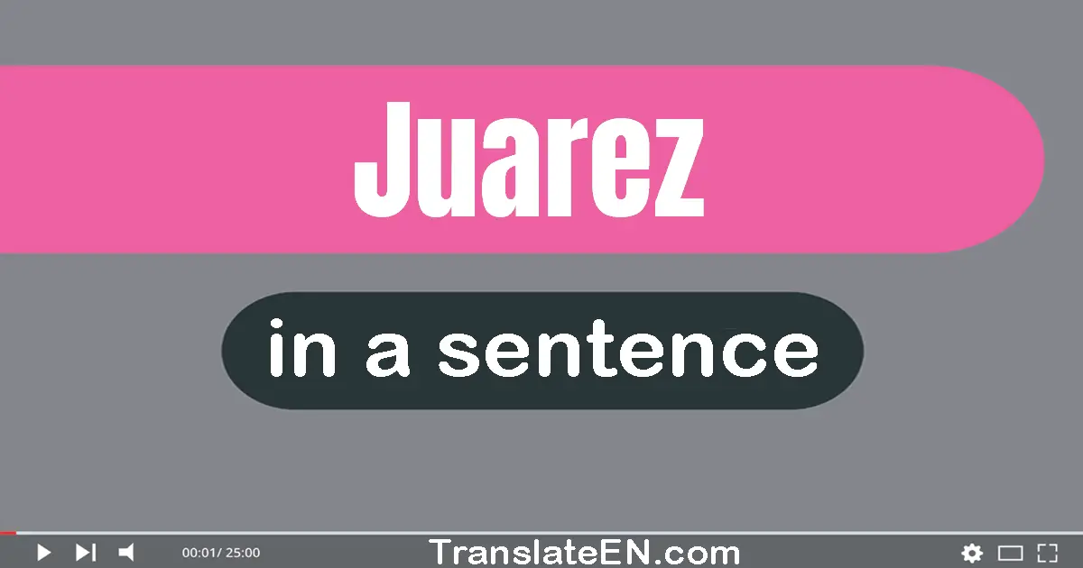 Use "juarez" in a sentence | "juarez" sentence examples