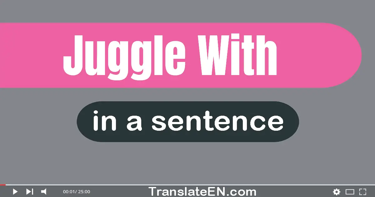 Juggle With in a sentence