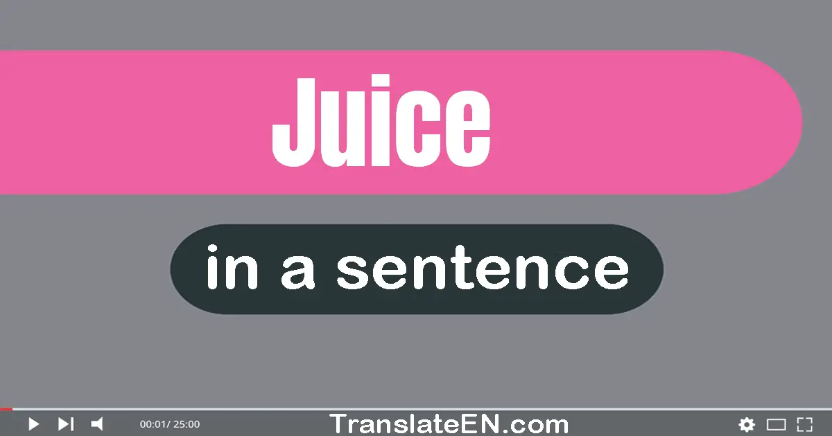 Use "juice" in a sentence | "juice" sentence examples