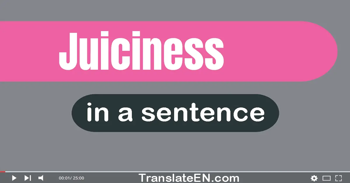 Use "juiciness" in a sentence | "juiciness" sentence examples