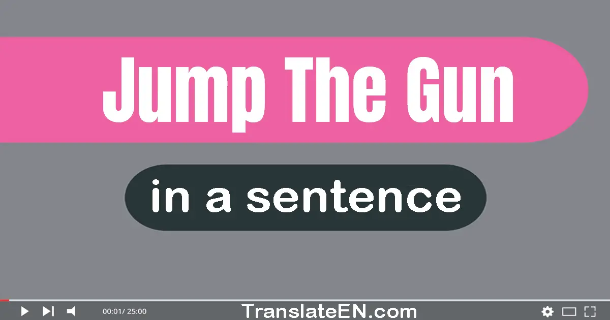 Jump The Gun in a sentence