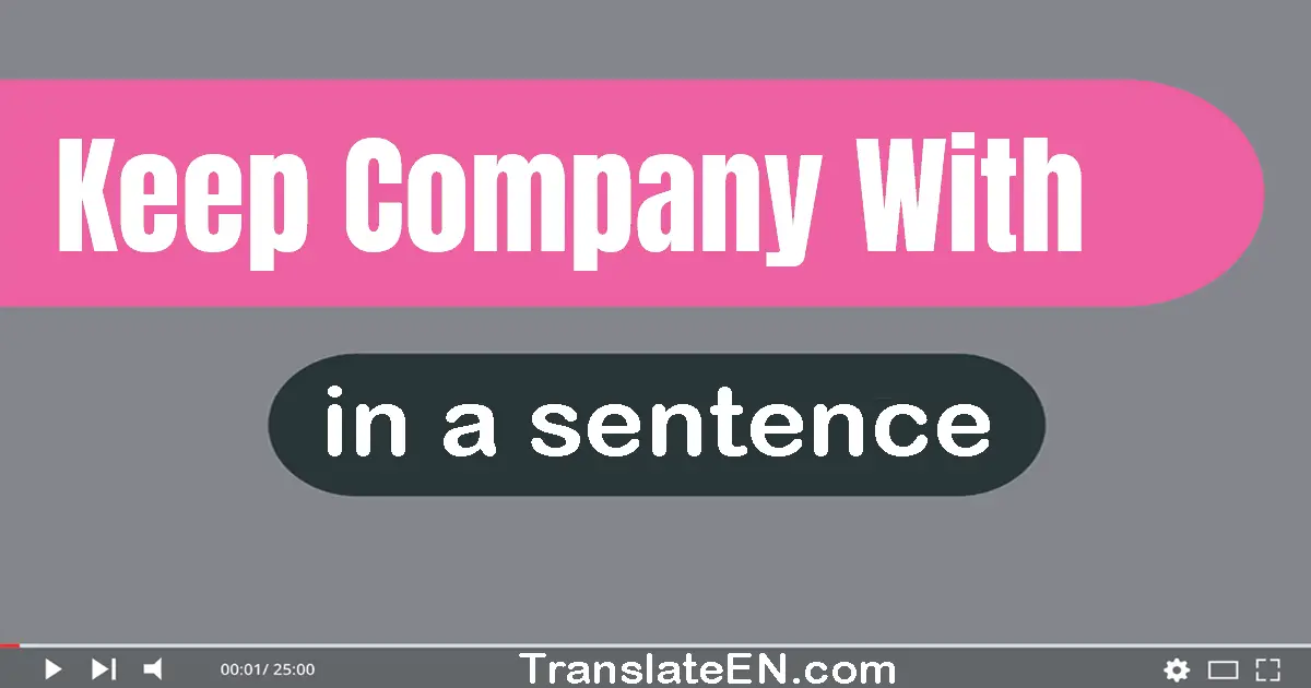 Use "keep company with" in a sentence | "keep company with" sentence examples