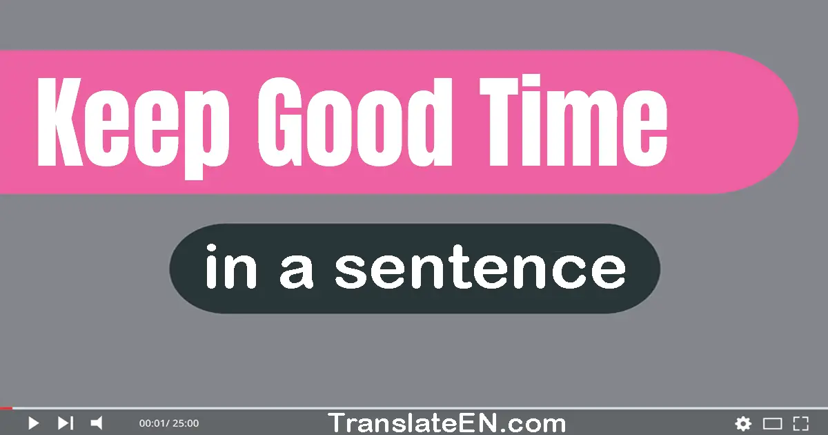 Use "keep good time" in a sentence | "keep good time" sentence examples