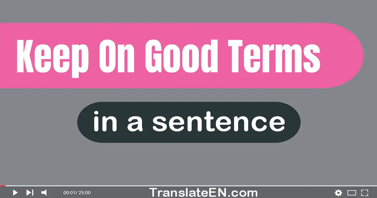 Use "keep on good terms" in a sentence | "keep on good terms" sentence examples