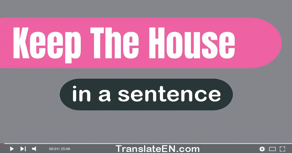 Keep The House in a sentence