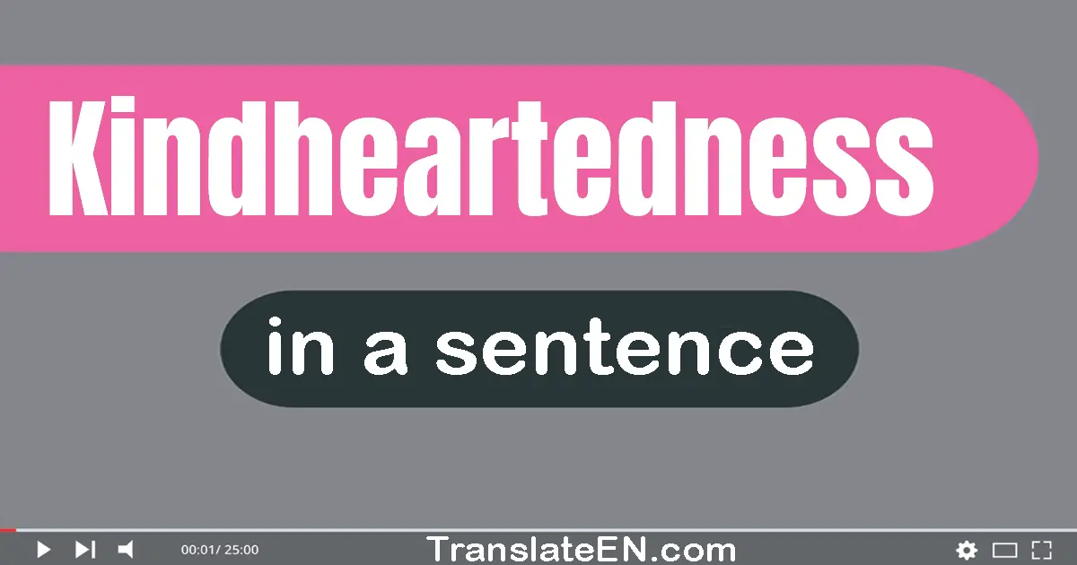 Use "kindheartedness" in a sentence | "kindheartedness" sentence examples