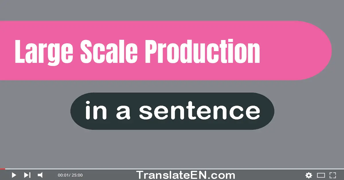 Large Scale Production in a sentence