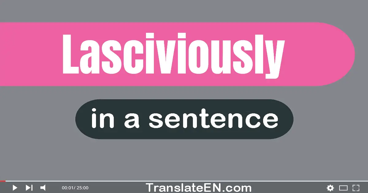 Lasciviously in a sentence