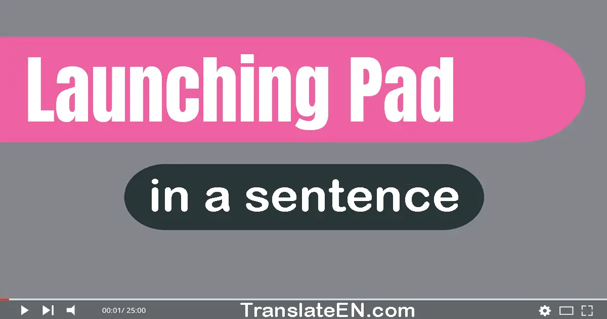 Use "launching pad" in a sentence | "launching pad" sentence examples