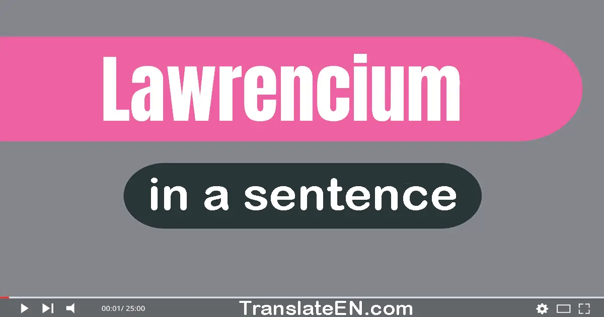 Use "lawrencium" in a sentence | "lawrencium" sentence examples