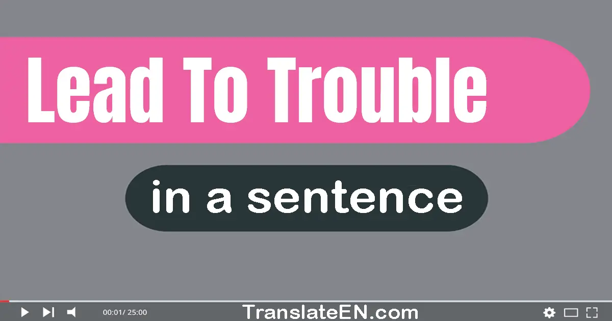 Lead To Trouble in a sentence