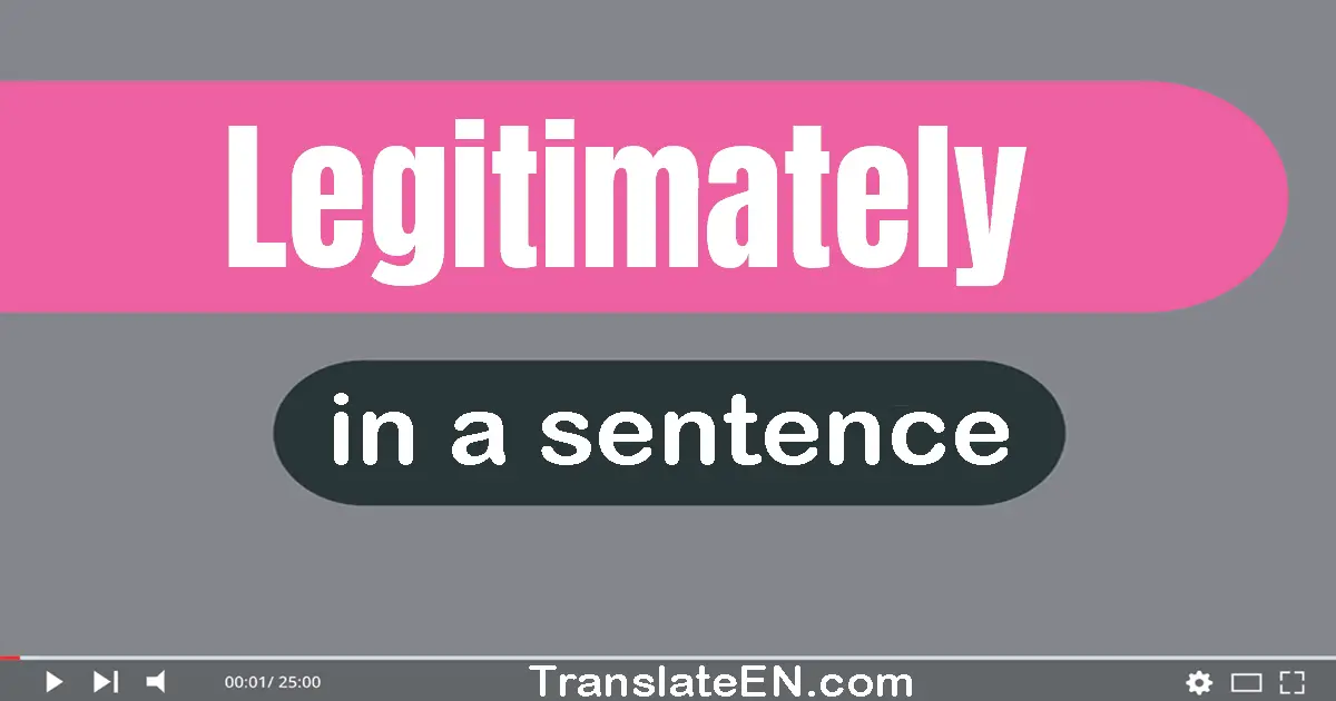 Use "legitimately" in a sentence | "legitimately" sentence examples