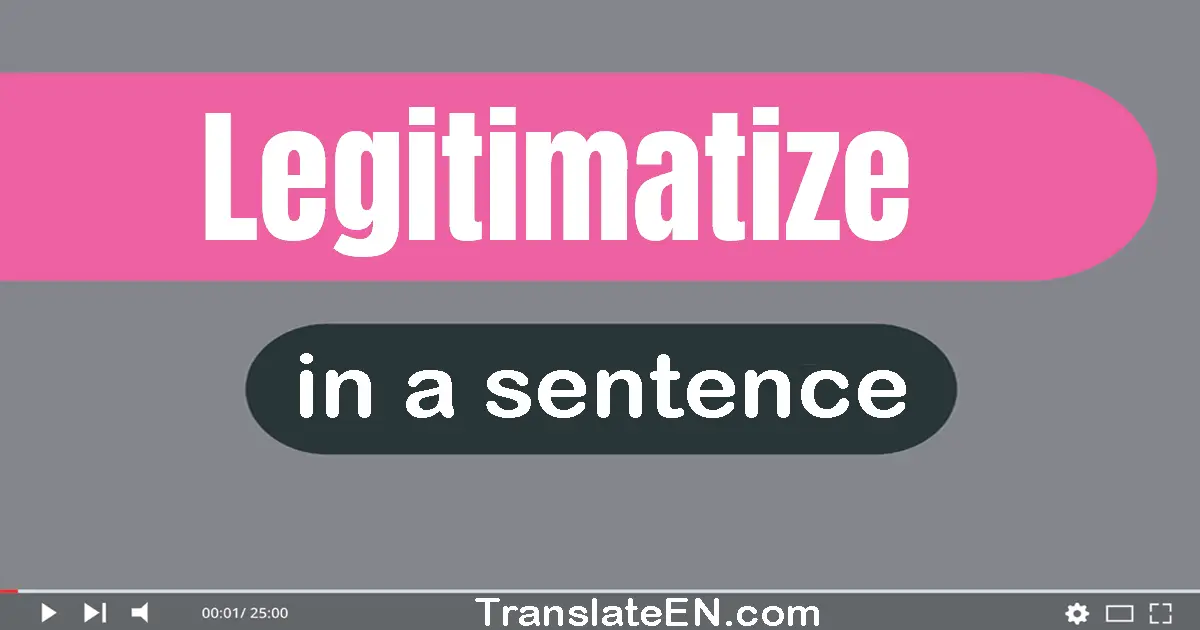Use "legitimatize" in a sentence | "legitimatize" sentence examples