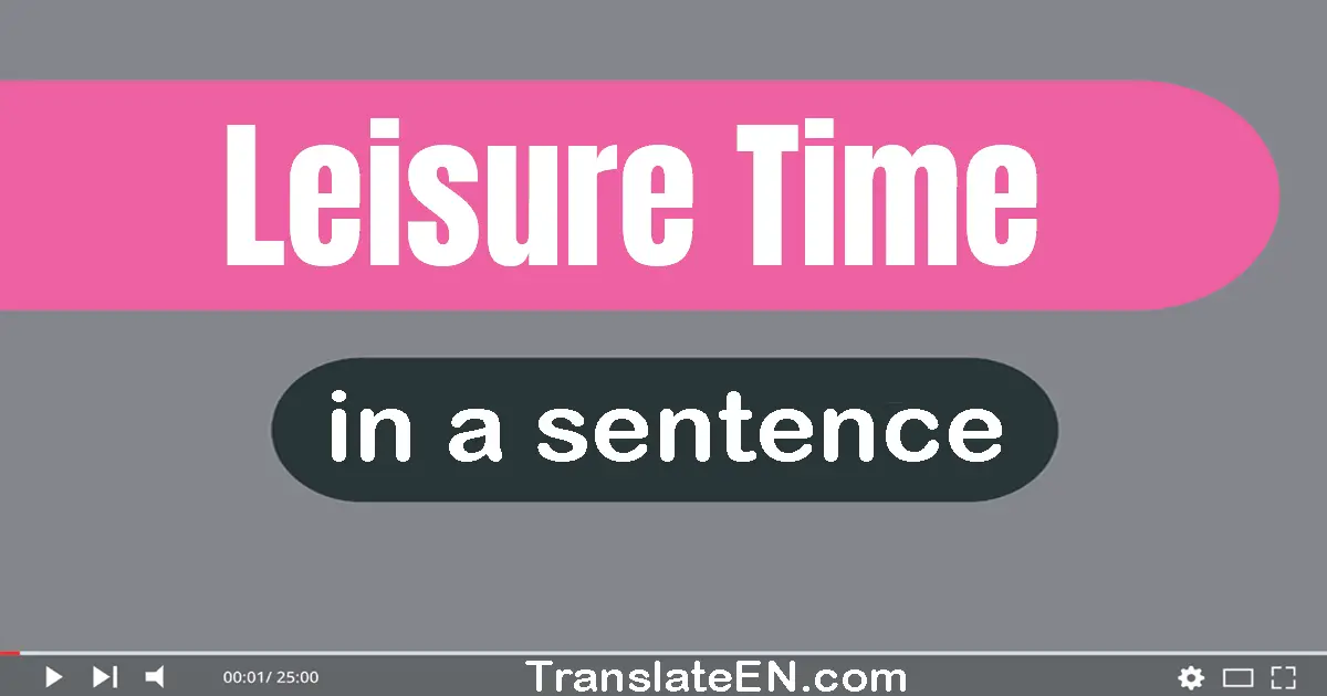 Use "leisure time" in a sentence | "leisure time" sentence examples