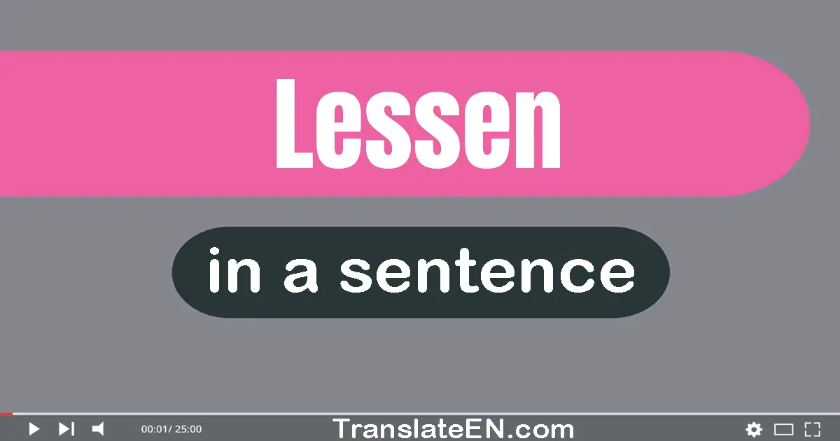 Use "lessen" in a sentence | "lessen" sentence examples