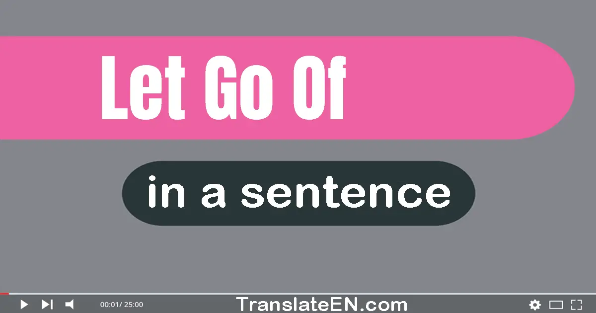 Let Go Of in a sentence