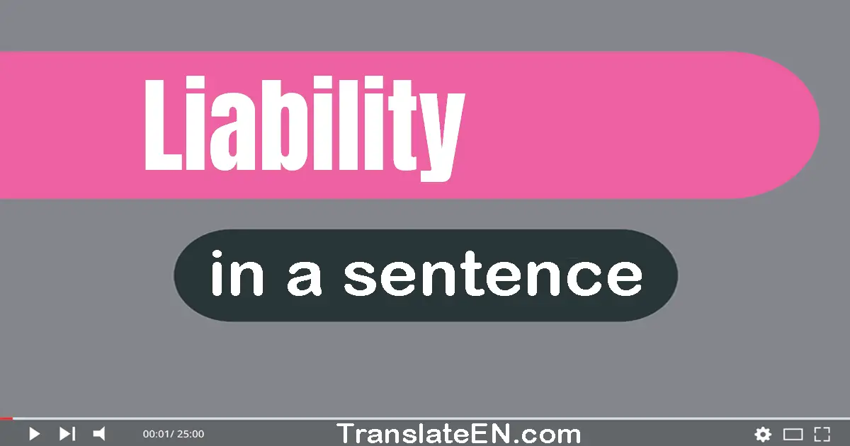 Use "liability" in a sentence | "liability" sentence examples