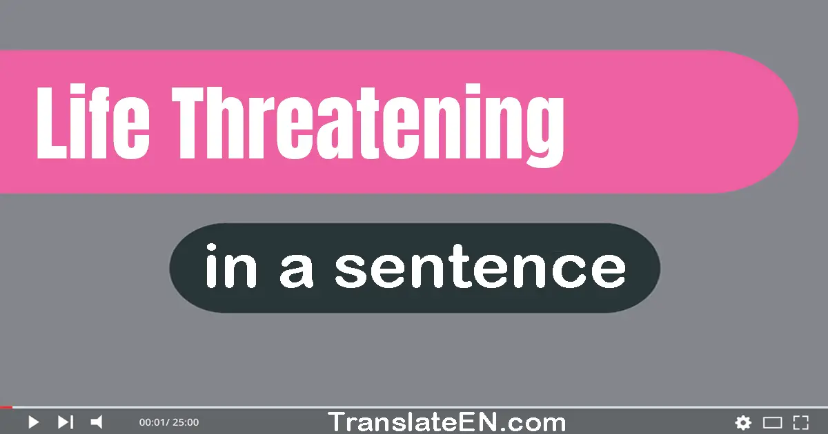 Use "life-threatening" in a sentence | "life-threatening" sentence examples