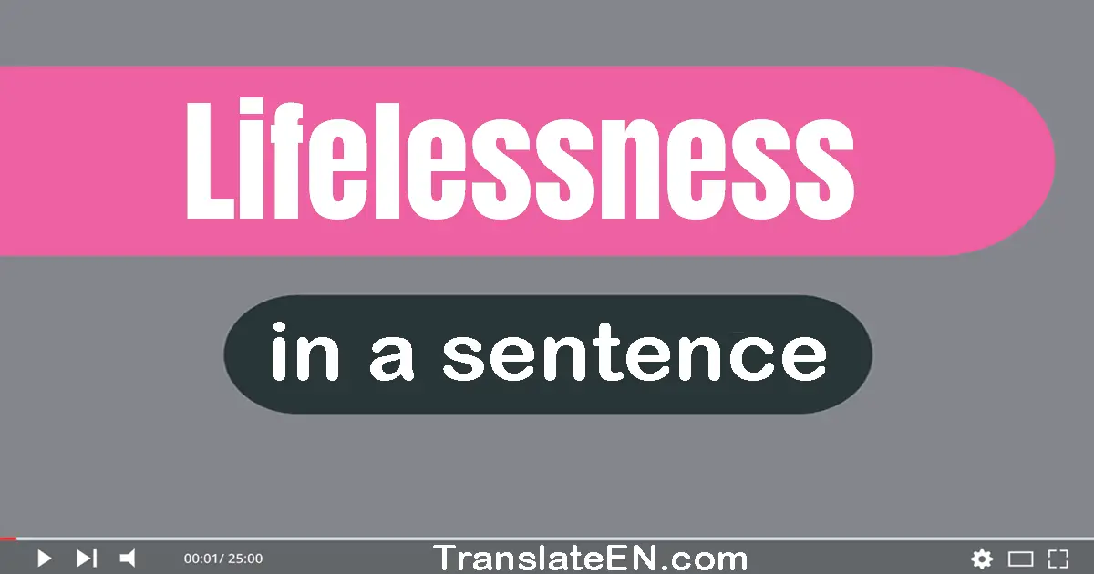 Use "lifelessness" in a sentence | "lifelessness" sentence examples