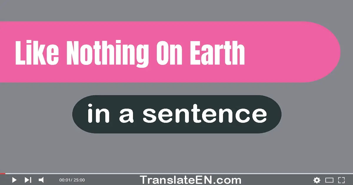 Like Nothing On Earth in a sentence