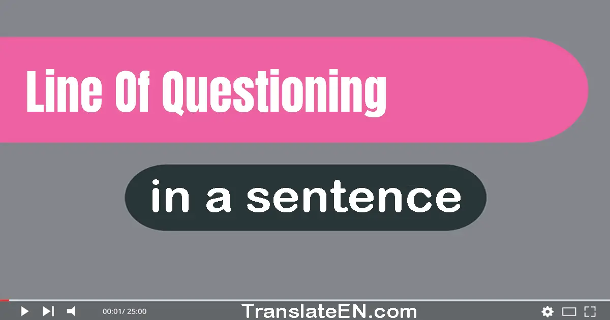 Line Of Questioning in a sentence