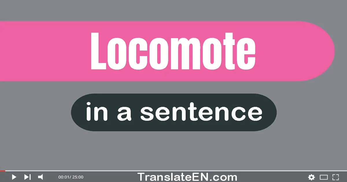 Use "locomote" in a sentence | "locomote" sentence examples