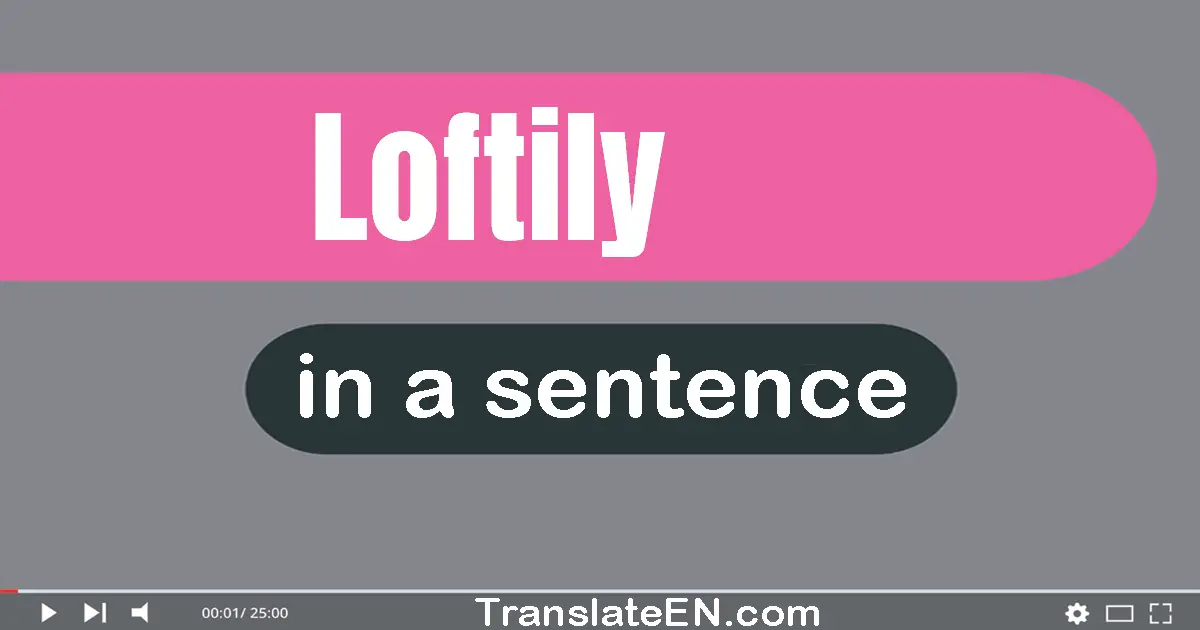 Use "loftily" in a sentence | "loftily" sentence examples