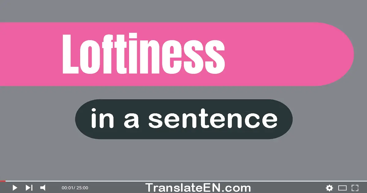 Use "loftiness" in a sentence | "loftiness" sentence examples