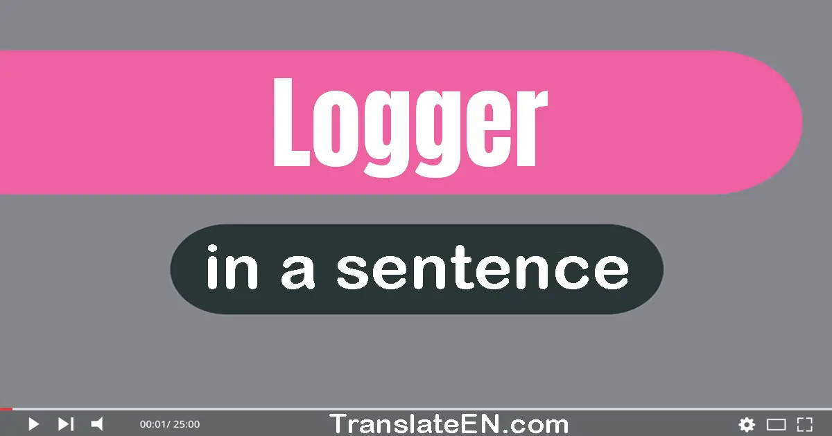 Use "logger" in a sentence | "logger" sentence examples