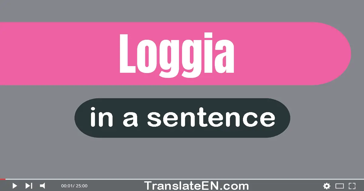 Use "loggia" in a sentence | "loggia" sentence examples